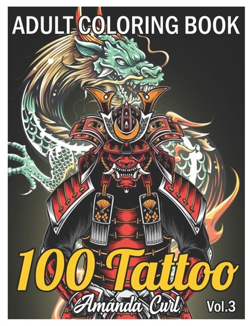 100 Tattoo Adult Coloring Book: An Adult Coloring Book with Awesome, Sexy, and Relaxing Tattoo Designs for Men and Women Coloring Pages Volume 3 (Paperback)