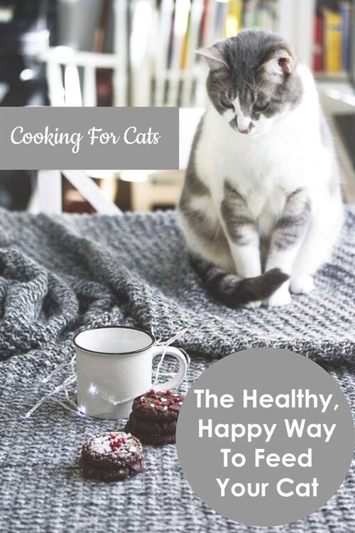 Cooking For Cats_ The Healthy, Happy Way To Feed Your Cat: Cat Food Books (Paperback)