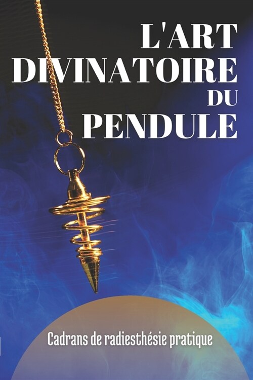 LArt Divinatoire Du Pendule: Cadrans de Radiesth?ie Pratique (Paperback)