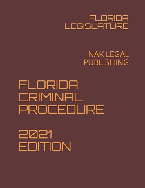 Florida Criminal Procedure 2021 Edition: Nak Legal Publishing (Paperback)