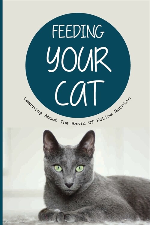 Feeding Your Cat- Learning About The Basic Of Feline Nutrion: Plant-Based Diets (Paperback)