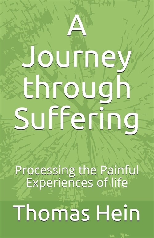 A Journey through Suffering: Processing the Painful Experiences of Life (Paperback)