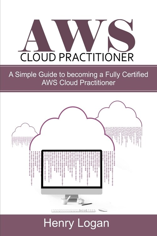 AWS Cloud Practitioner: A simple Guide to becoming a Fully Certified AWS Cloud Practitioner (Paperback)