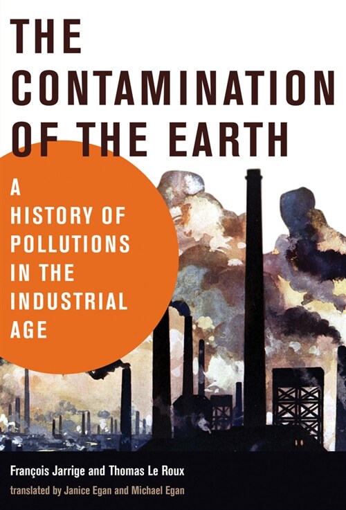 The Contamination of the Earth: A History of Pollutions in the Industrial Age (Paperback)