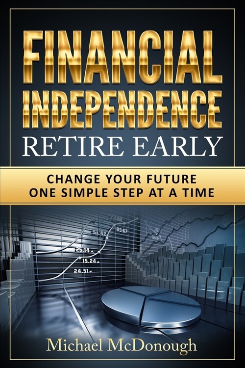 Financial Independence Retire Early: Change Your Future One Simple Step at a Time (Paperback)