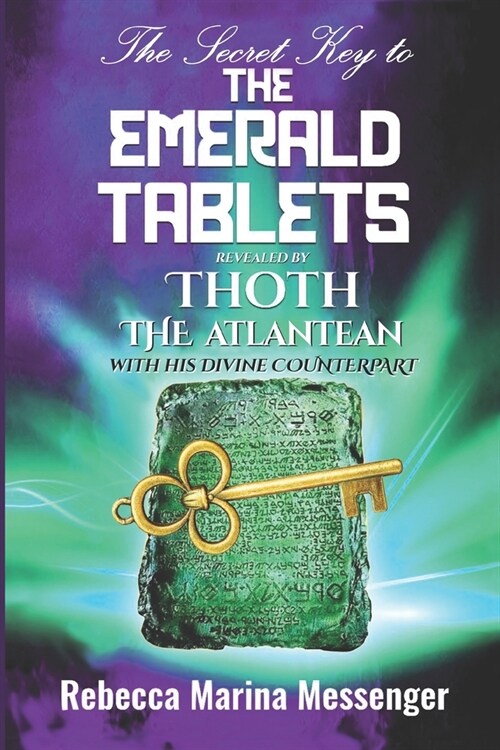 The Secret Key To The Emerald Tablets: Revealed By Thoth The Atlantean With His Divine Counterpart (Paperback)