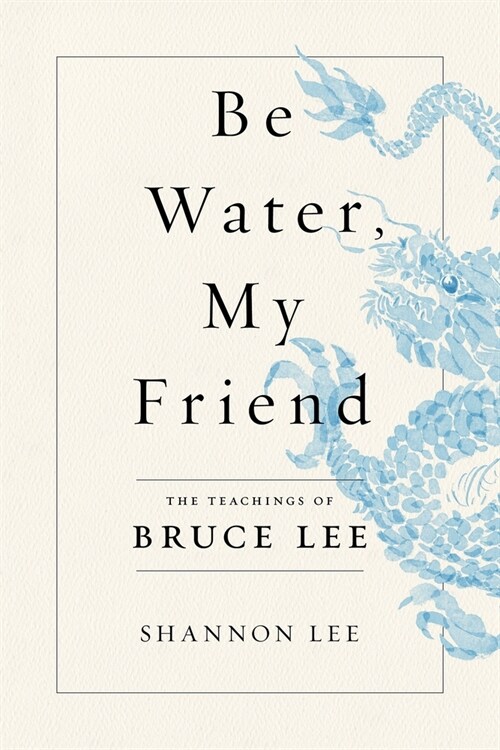 Be Water, My Friend: The Teachings of Bruce Lee (Paperback)