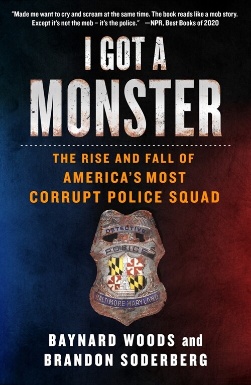 I Got a Monster: The Rise and Fall of Americas Most Corrupt Police Squad (Paperback)