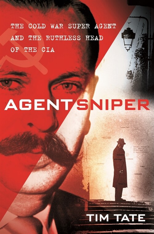 Agent Sniper: The Cold War Superagent and the Ruthless Head of the CIA (Hardcover)