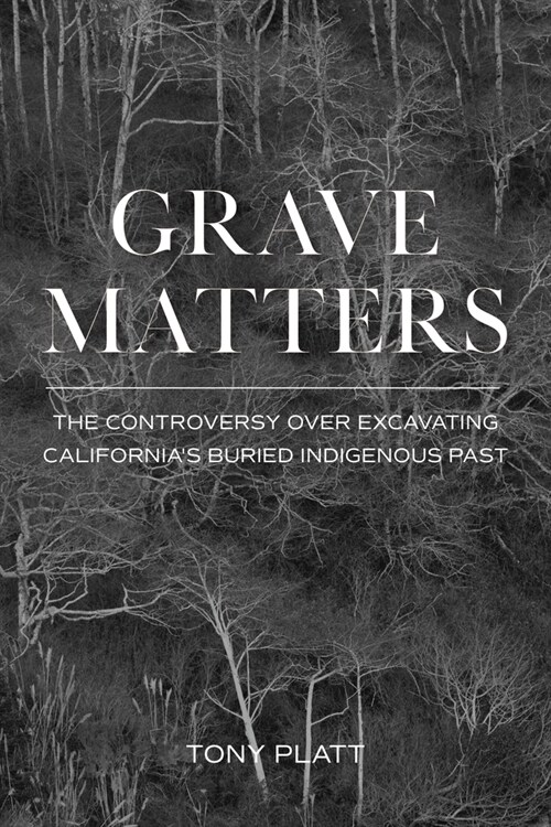 Grave Matters: The Controversy Over Excavating Californias Buried Indigenous Past (Paperback)