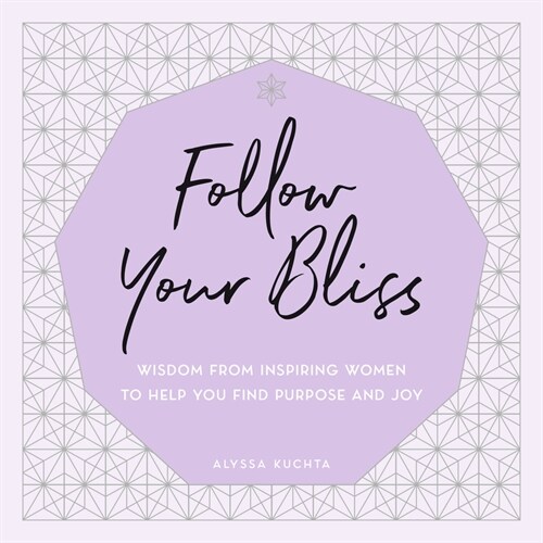 Follow Your Bliss: Wisdom from Inspiring Women to Help You Find Purpose and Joy (Hardcover)