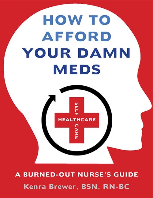 How to Afford Your Damn Meds: A Burned-Out Nurses Guide (Paperback)