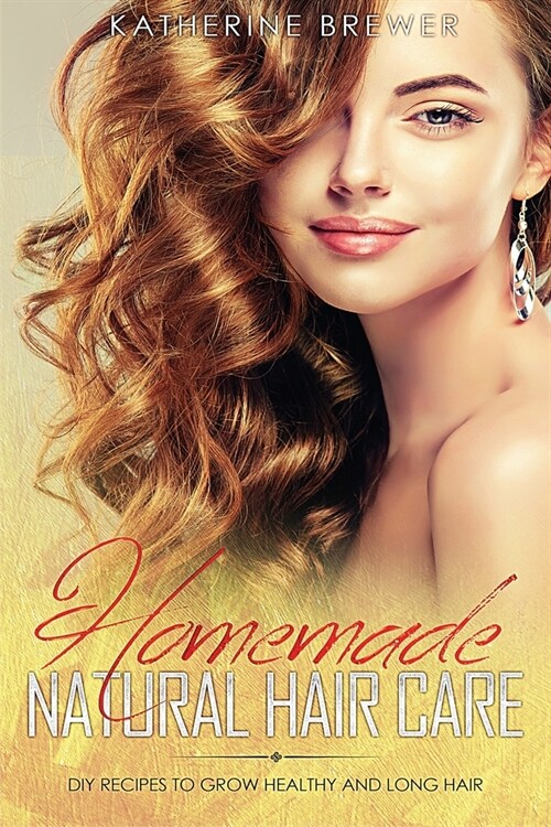 Homemade Natural Hair Care: DIY Recipes to Grow Healthy and Long Hair (Paperback)