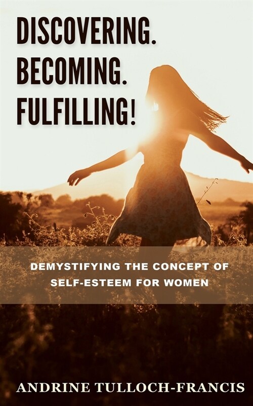 Discovering. Becoming. Fulfilling!: Demystifying the Concept of Self-Esteem for Women (Paperback)