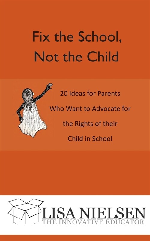 Fix the School, Not the Child: 20 Ideas for Parents Who Want to Advocate for the Rights of their Child in School (Paperback)