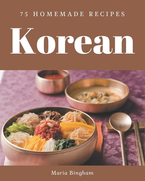 75 Homemade Korean Recipes: Not Just a Korean Cookbook! (Paperback)