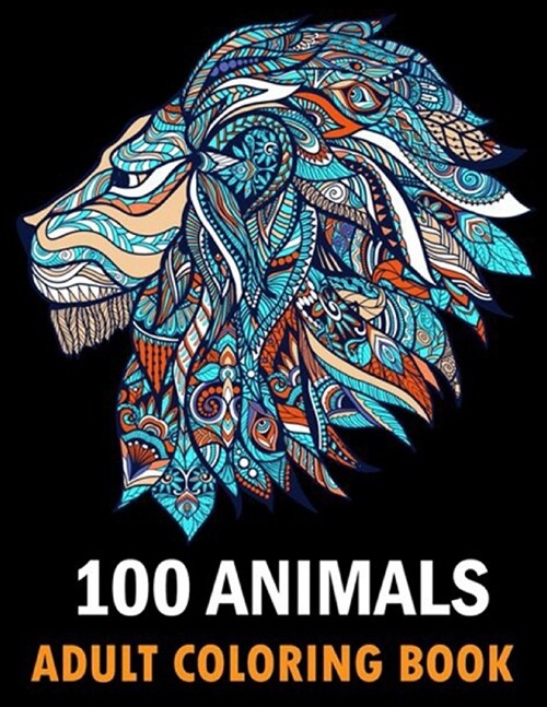 100 Animals Adult Coloring Book: Stress Relieving Designs Animals, Mandalas, Flowers, Paisley Patterns And So Much More! (Adult Coloring Book) (Paperback)