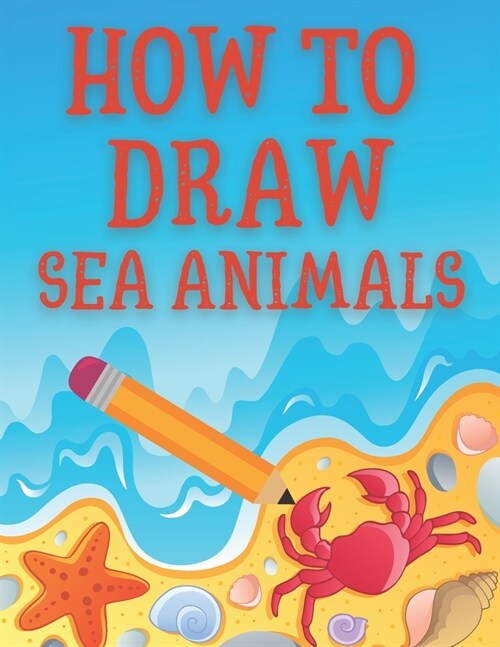 How to Draw Sea Animals: Learn to Draw Sea Creatures (Paperback)