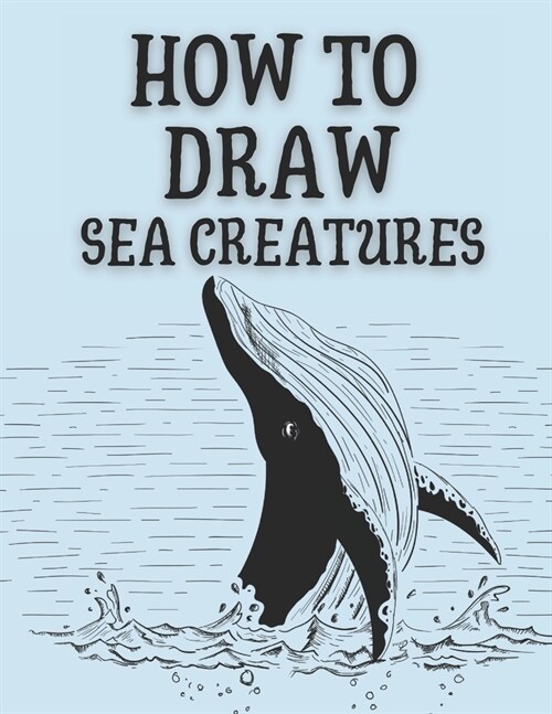 How to Draw Sea Creatures: Step-by-Step Instructions for Ocean Animals (Paperback)