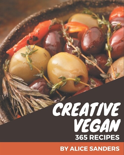365 Creative Vegan Recipes: Explore Vegan Cookbook NOW! (Paperback)