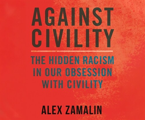 Against Civility: The Hidden Racism in Our Obsession with Civility (Audio CD)