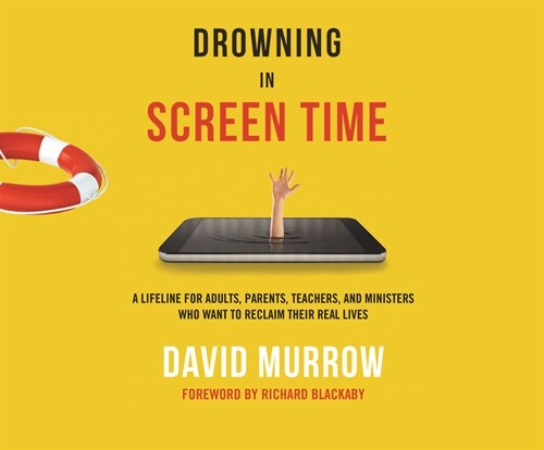 Drowning in Screen Time: A Lifeline for Adults, Parents, Teachers, and Ministers Who Want to Reclaim Their Real Lives (MP3 CD)