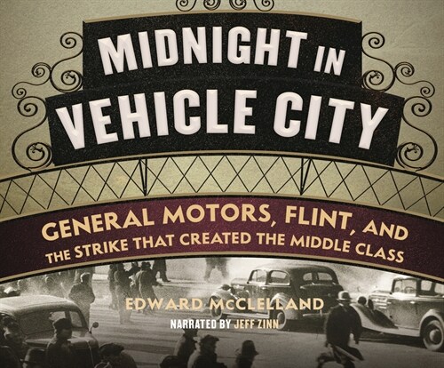 Midnight in Vehicle City: General Motors, Flint, and the Strike That Created the Middle Class (MP3 CD)