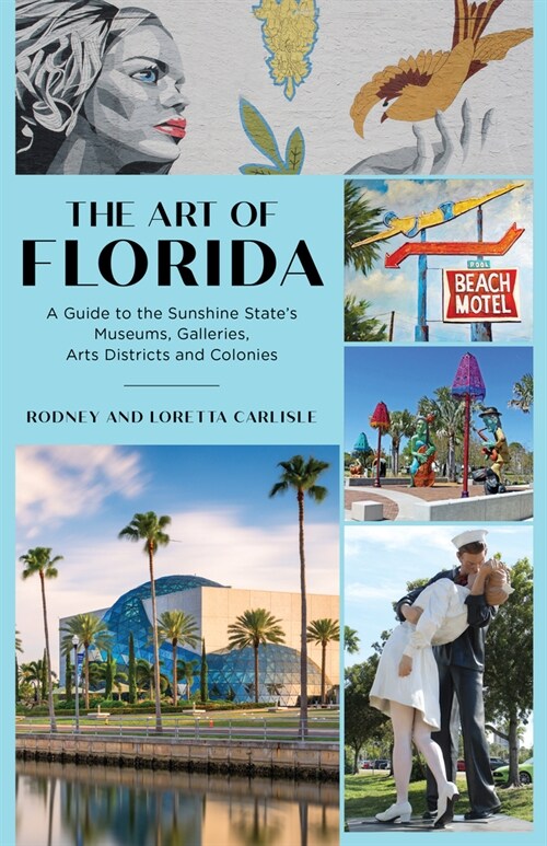 The Art of Florida: A Guide to the Sunshine States Museums, Galleries, Arts Districts and Colonies (Paperback)