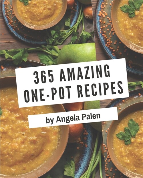 365 Amazing One-Pot Recipes: Save Your Cooking Moments with One-Pot Cookbook! (Paperback)