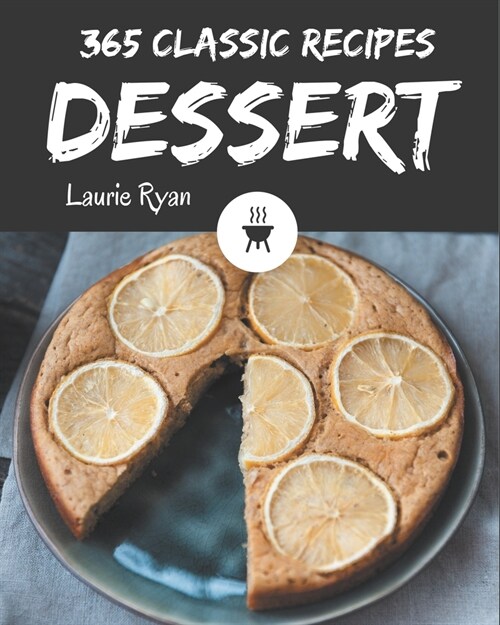 365 Classic Dessert Recipes: Welcome to Dessert Cookbook (Paperback)