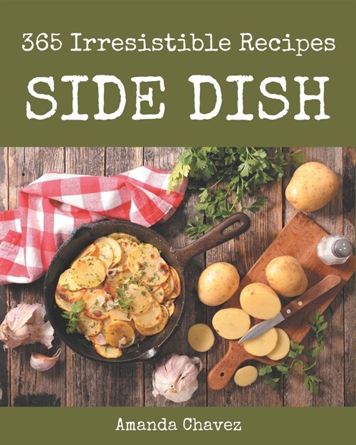 365 Irresistible Side Dish Recipes: Make Cooking at Home Easier with Side Dish Cookbook! (Paperback)