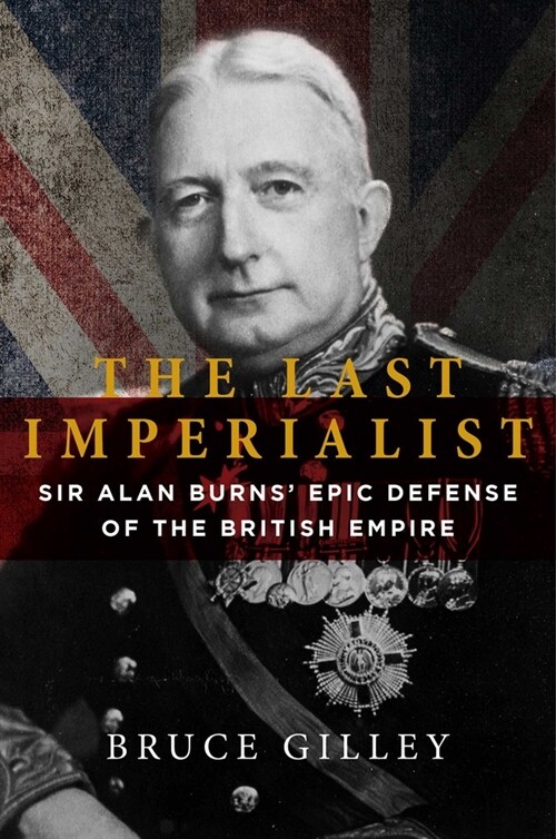 The Last Imperialist: Sir Alan Burns Epic Defense of the British Empire (Hardcover)