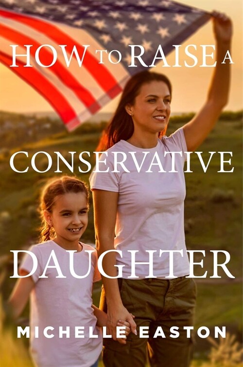 How to Raise a Conservative Daughter (Hardcover)