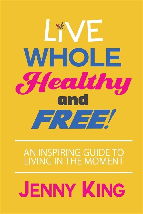 Live Whole, Healthy, and Free! (Paperback)