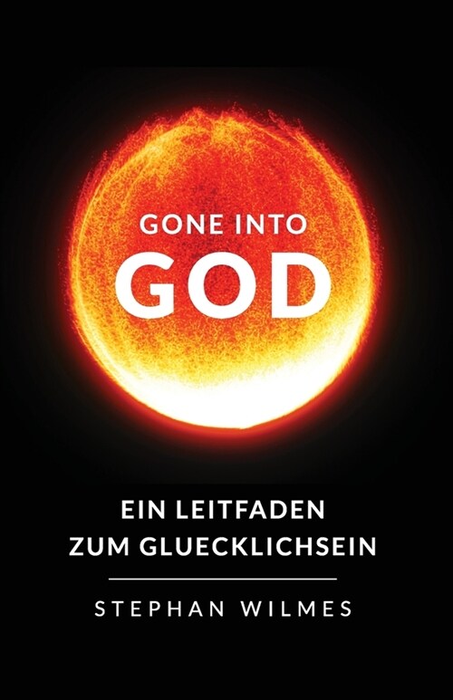 Gone into God: Ein Leitfaden zum Gluecklichsein (Deutsche Version) (Paperback)