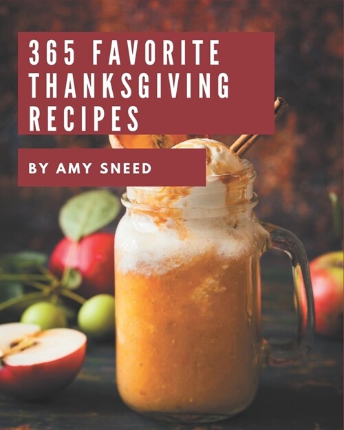 365 Favorite Thanksgiving Recipes: Not Just a Thanksgiving Cookbook! (Paperback)