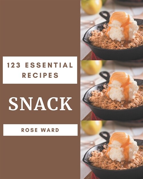 123 Essential Snack Recipes: A Snack Cookbook to Fall In Love With (Paperback)