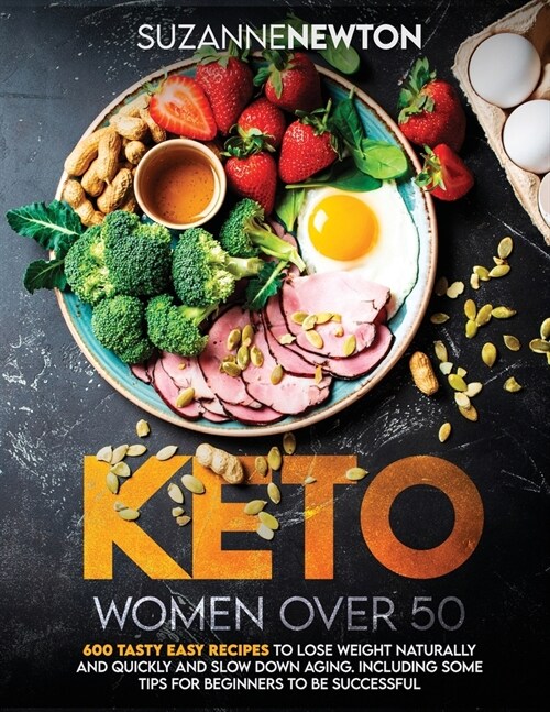 Keto Women Over 50: 600 Tasty Easy Recipes to Lose Weight Naturally And Quickly And Slow Down Aging. Including Some Tips For Beginners To (Paperback)