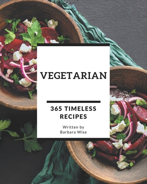 365 Timeless Vegetarian Recipes: A Vegetarian Cookbook to Fall In Love With (Paperback)