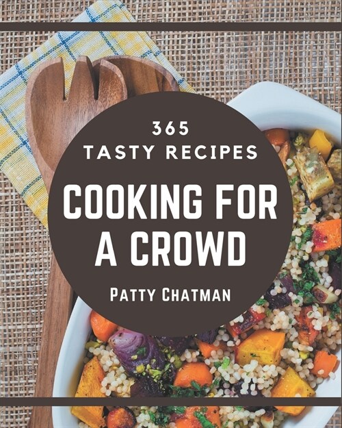 365 Tasty Cooking for a Crowd Recipes: A Cooking for a Crowd Cookbook You Will Need (Paperback)