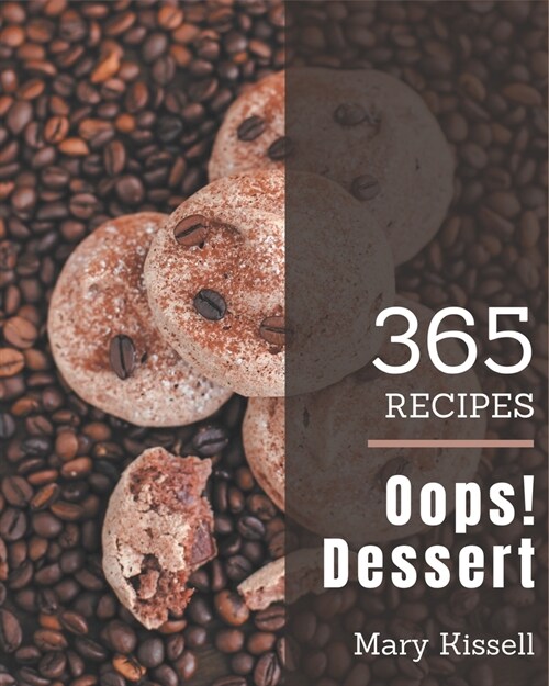 Oops! 365 Dessert Recipes: A Dessert Cookbook You Will Need (Paperback)