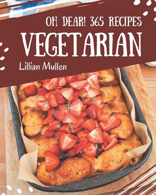 Oh Dear! 365 Vegetarian Recipes: A Vegetarian Cookbook that Novice can Cook (Paperback)