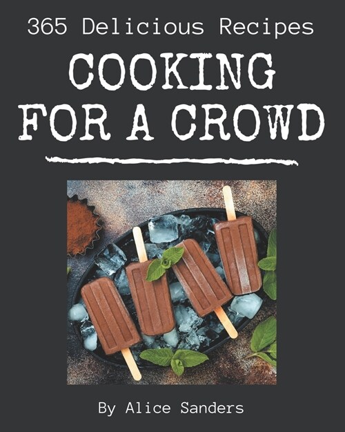 365 Delicious Cooking for a Crowd Recipes: Welcome to Cooking for a Crowd Cookbook (Paperback)