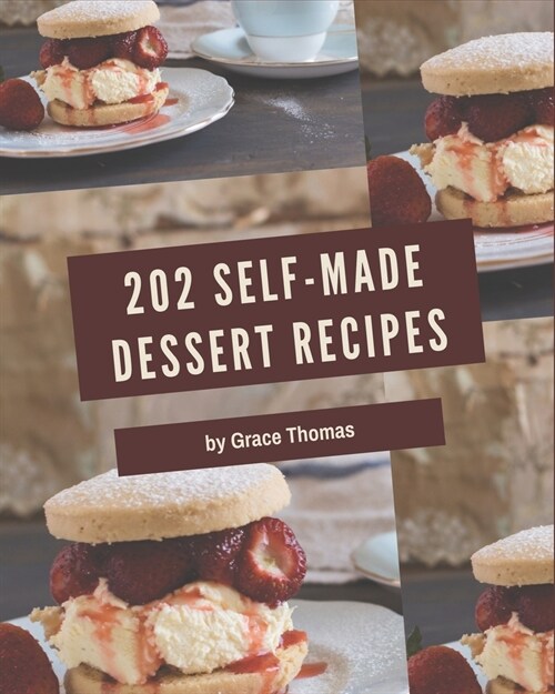 202 Self-made Dessert Recipes: A Dessert Cookbook for Your Gathering (Paperback)