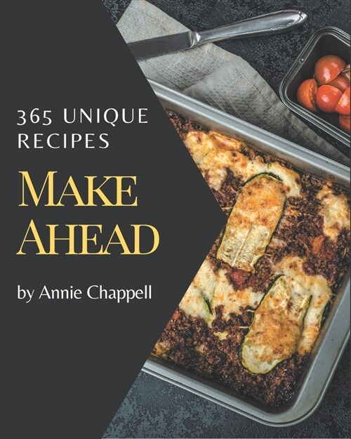 365 Unique Make Ahead Recipes: The Best Make Ahead Cookbook on Earth (Paperback)