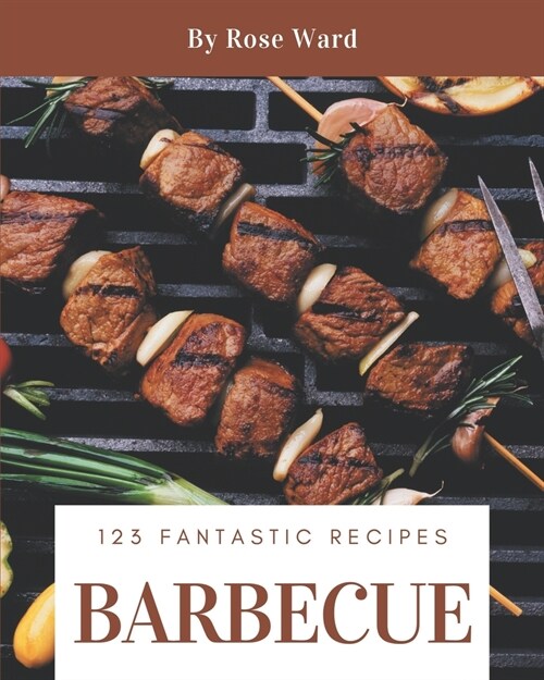 123 Fantastic Barbecue Recipes: A Barbecue Cookbook You Will Love (Paperback)