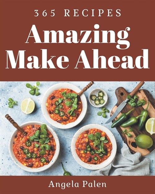 365 Amazing Make Ahead Recipes: Enjoy Everyday With Make Ahead Cookbook! (Paperback)