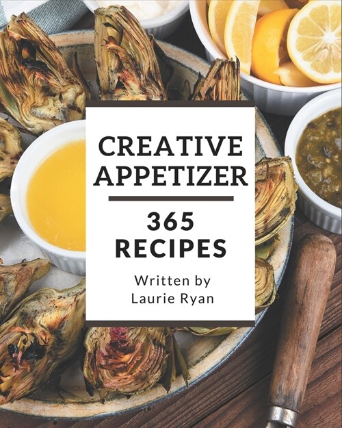 365 Creative Appetizer Recipes: Start a New Cooking Chapter with Appetizer Cookbook! (Paperback)