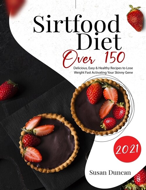 Sirtfood Diet 2021: Over 150 Delicious, Easy & Healthy Recipes To Lose Weight Fast Activating Your Skinny Gene (Paperback)