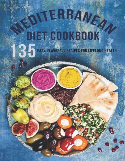 Mediterranean Diet Cookbook: 135 Easy, Flavorful Recipes For LifeLong Healthy (Paperback)
